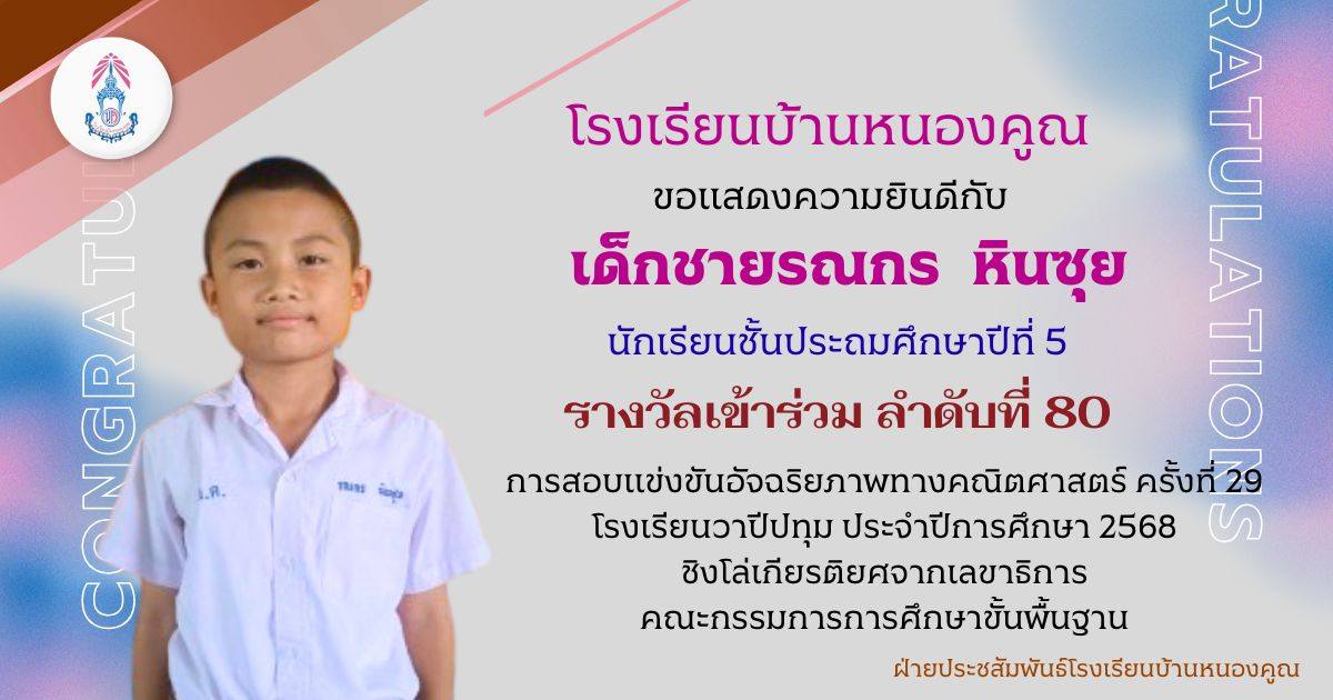 โรงเรียนบ้านหนองคูณ ขอแสดงความยินดีกับ เด็กชายรณกร หินซุย นักเรียนชั้นประถมศึกษาปีที่ 5 รางวัลเข้าร่วม ลำดับที่ 80 การสอบแข่งขันอัจฉริยภาพทางคณิตศาสตร์ ครั้งที่ 29 ประจำปีการศึกษา 2568 โรงเรียนวาปีปทุม จังหวัดมหาสารคาม ชิงโล่เกียรติยศจากเลขาธิการคณะกรรมการการศึกษาขั้นพื้นฐาน ครูผู้ฝึกสอน คุณครูสุมานี กลิ่นพูน